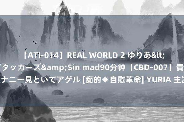 【ATI-014】REAL WORLD 2 ゆりあ</a>2004-08-26アタッカーズ&$in mad90分钟【CBD-007】貴方のオナニー見といてアゲル [痴的◆自慰革命] YURIA 主次节律：原油冲高回落，日内延续下落