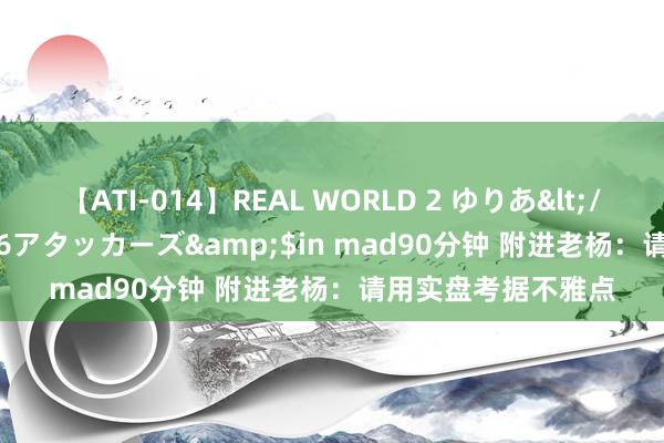 【ATI-014】REAL WORLD 2 ゆりあ</a>2004-08-26アタッカーズ&$in mad90分钟 附进老杨：请用实盘考据不雅点