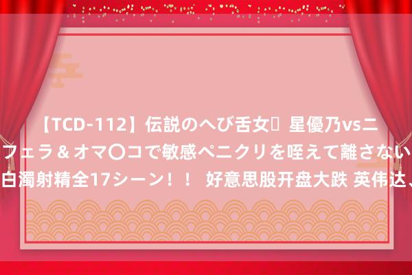 【TCD-112】伝説のへび舌女・星優乃vsニューハーフ4時間 最高のフェラ＆オマ〇コで敏感ペニクリを咥えて離さない潮吹き快感絶頂濃厚白濁射精全17シーン！！ 好意思股开盘大跌 英伟达、特斯拉跌超10% 马斯克怒喷好意思联储！黄金白银闪崩 东谈主民币快速增值！民众：A股市集现时更具诱骗力