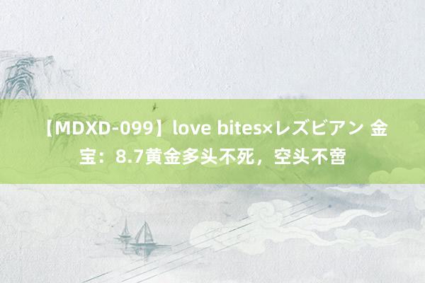 【MDXD-099】love bites×レズビアン 金宝：8.7黄金多头不死，空头不啻