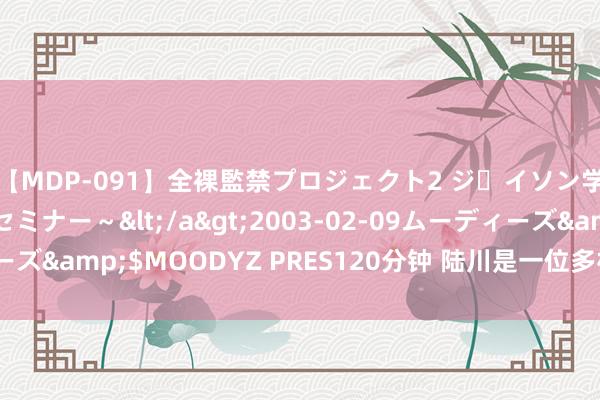 【MDP-091】全裸監禁プロジェクト2 ジｪイソン学園～アブノーマルセミナー～</a>2003-02-09ムーディーズ&$MOODYZ PRES120分钟 陆川是一位多材多艺的内地导演