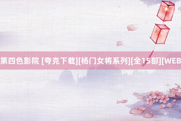 第四色影院 [夸克下载][杨门女将系列][全15部][WEB